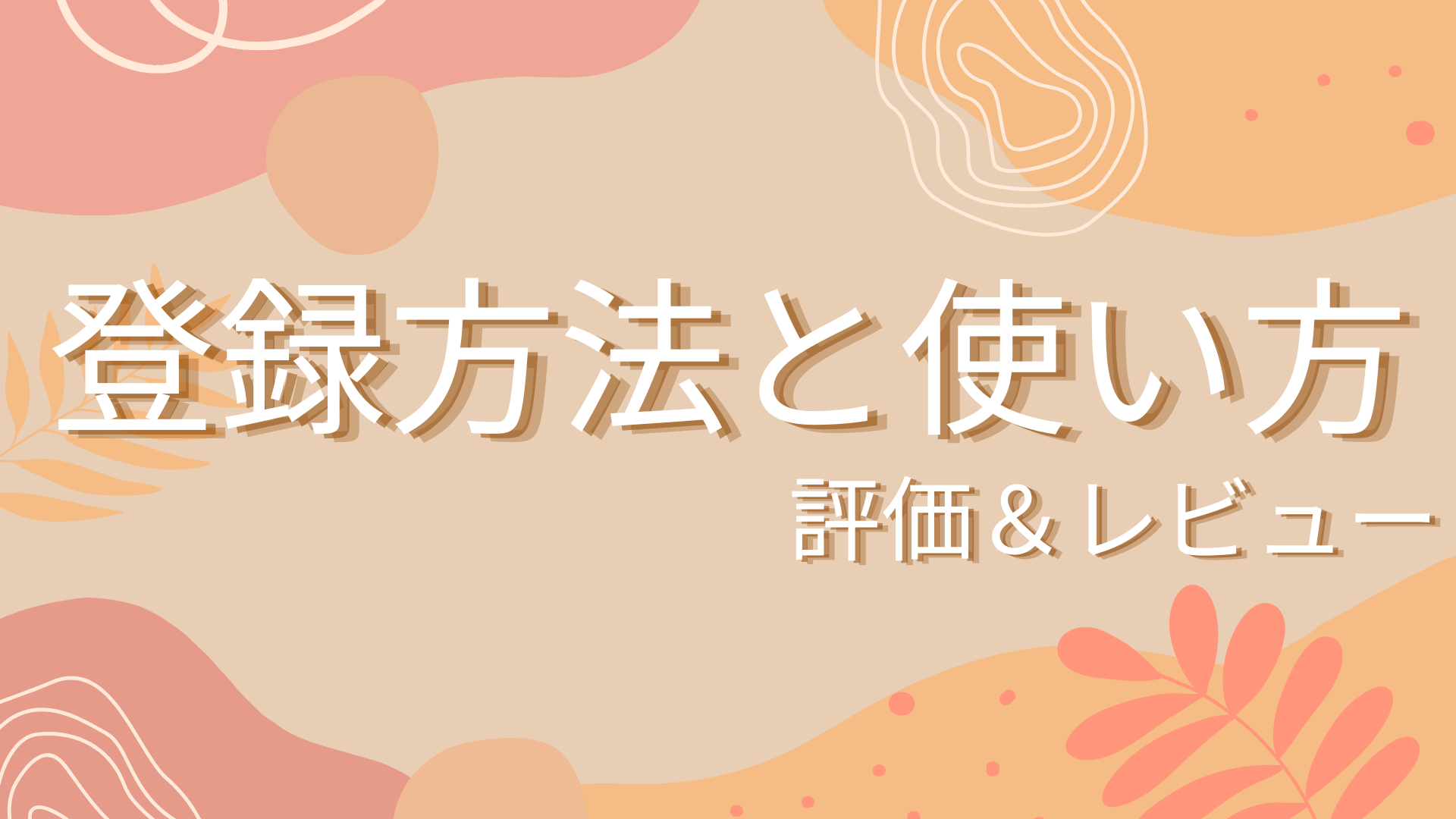 登録方法と使い方 評判＆レビュー